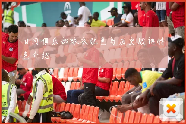 甘冈俱乐部球衣配色与历史战袍特色介绍