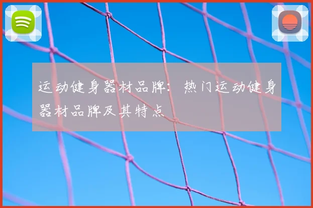 运动健身器材品牌:热门运动健身器材品牌及其特点